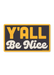 Y'all Be Nice Sticker - Tucker Brown