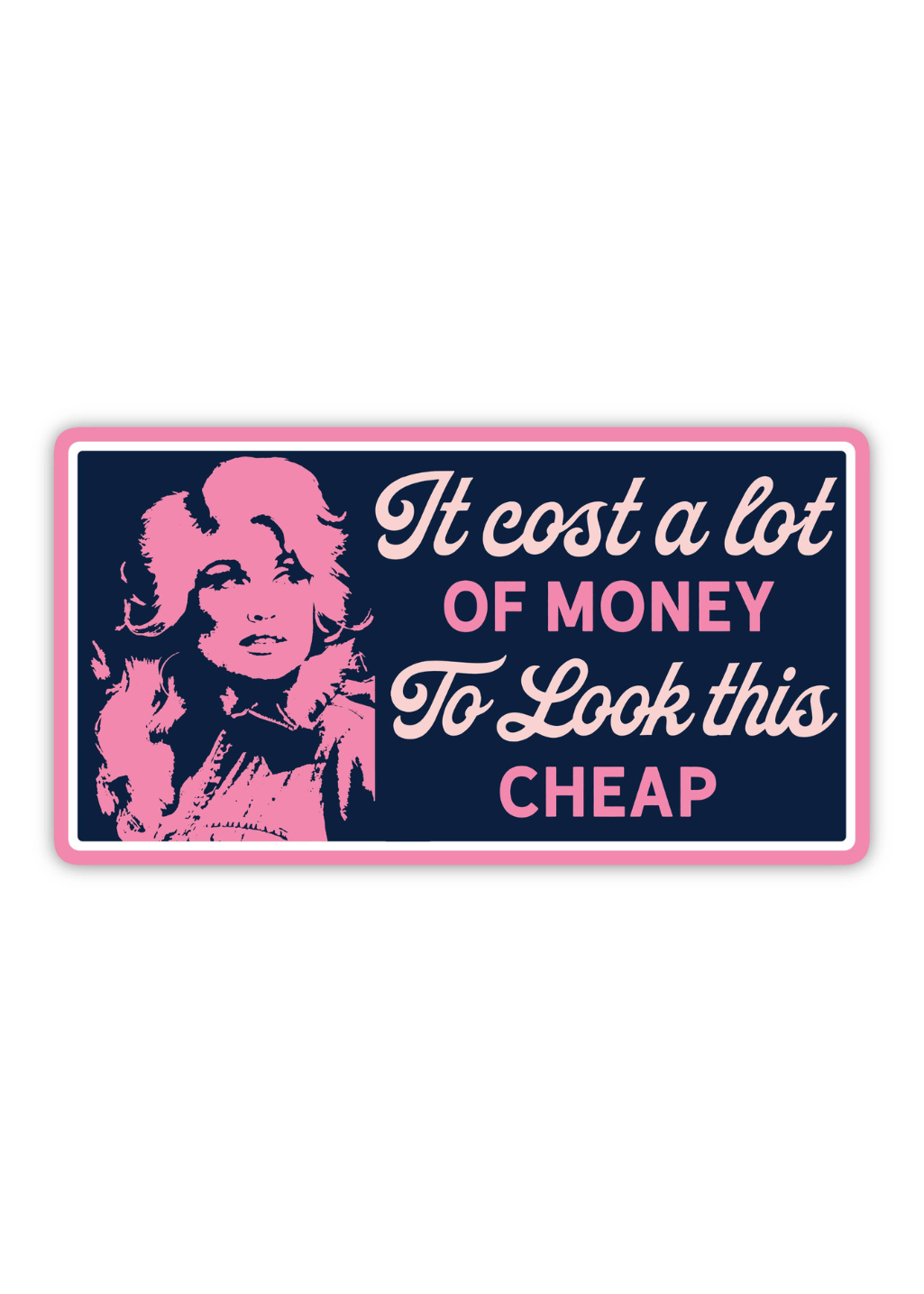 Dolly: It Cost A Lot Of Money To Look This Cheap Sticker - Tucker Brown