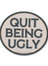 Quit Being Ugly Sticker - Tucker Brown
